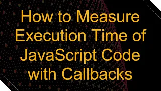 How to Measure Execution Time of JavaScript Code with Callbacks