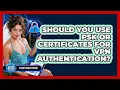 Should You Use PSK Or Certificates For VPN Authentication - Cloud Stack Studio