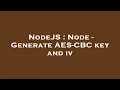 NodeJS Node - Generate AES-CBC key and iv