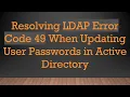 Resolving LDAP Error Code 49 When Updating User Passwords in Active Directory