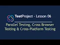 TestProject Automation Tool - Lesson 06 Parallel Testing Cross Browser Cross-Platform Testing
