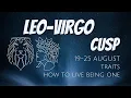 LEO-VIRGO CUSP August 19-25 The Cusp of Exposure Everything you Need to Know