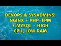 DevOps SysAdmins NGINX PHP-FPM MYSQL - High CPU Low RAM 3 Solutions