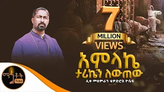 አምላኬ ታሪኬን ቀይረው ሊቀ መዘምራን ቴዎድሮስ ዮሴፍ Mahtot 