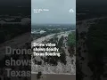 Drone video shows deadly Texas flooding