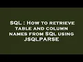 SQL How to retrieve table and column names from SQl using JSQLPARSE