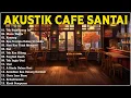 Download Lagu Akustik Cafe Santai 2023 Full Album - Akustik Lagu Indonesia  - Musik Cafe Enak Didengar Buat Santai