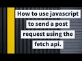 How to use javascript to send a post request using the fetch api