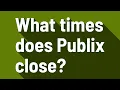 What times does Publix close