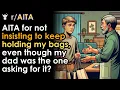 AITA for not insisting to keep holding my bags even though my dad was the one asking for it