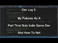 Dev Log 0 My Failures As A Part Time Solo Indie Game Dev And How To Not Make The Same Mistakes