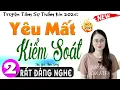 Download Lagu [Tập 2] YÊU MẤT KIỂM SOÁT - Kể Chuyện Đêm Khuya Việt Nam 2025 - MC Thu Huệ kể hay lắm