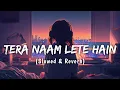 Download Lagu (Slowed \u0026 Reverb) - Tera Naam Lete Hain Lofi Song🎧🤗❤ | Nishtha Sharma | #lofi#hindilofi#song