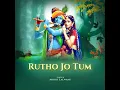 Rutho Jo Tum (Tum Prem Ho)