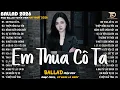 Lagu Em Thua Cô Ta - Nhạc Trẻ Ballad Hot Trend 2025 ♫ Top 20 Ca Khúc Nghe Day Dứt Về Nỗi Đau Tình Yêu