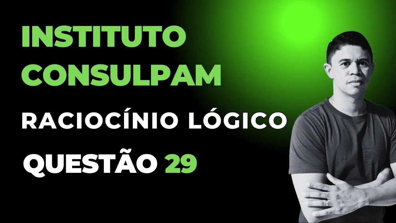 Banca Instituto Consulpam 👉 Questão 29 Raciocínio Lógico - Proposições Simples