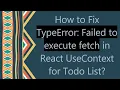 How to Fix TypeError Failed to execute fetch in React UseContext for Todo List