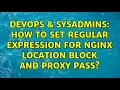 DevOps SysAdmins How to Set Regular Expression for Nginx Location Block and Proxy Pass