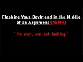 ASMR Patreon flashing BF in the middle of an argument M4F roleplay