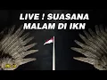 Download Lagu IKN LIVE STREAMING‼️Suasana Malam Jumat di IKN