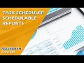 Task Scheduler - Schedulable Reports