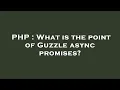 PHP What is the point of Guzzle async promises