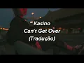 Kasino - Can’t Get Over (Tradução/Legendado)