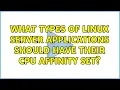 What types of Linux server applications should have their CPU affinity set 2 Solutions