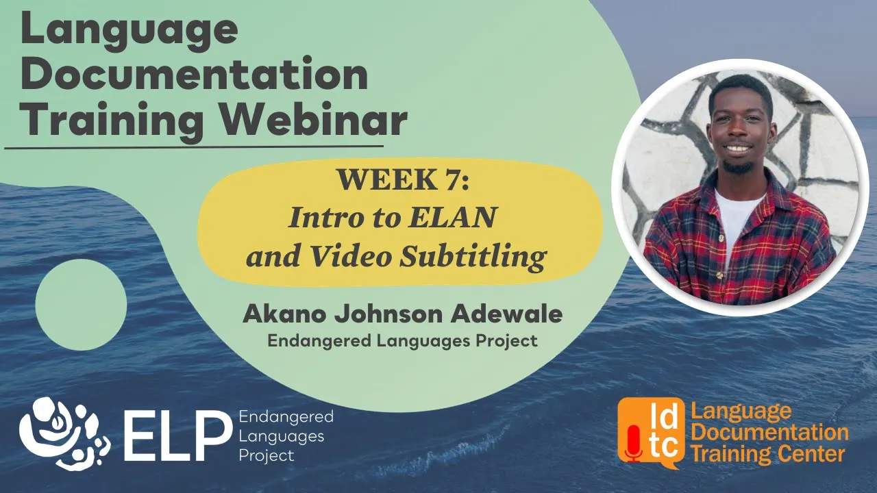 Language Documentation Training Webinars 2023 - Week 7: Intro to ELAN and Video Subtitling