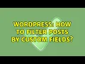 Wordpress How to Filter Posts by Custom Fields