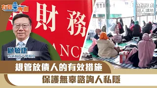 【短片】【有聲專欄】顧敏康：規管放債人的有效措施 保護無辜諮詢人私隱
