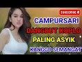 Lagu CAMPURSARI DANGDUT KOPLO | PALING ASYIK | KANGGO SEMANGAT MAKARYO