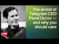 The Arrest of Telegram CEO Pavel Durov and Why You Should Care Eli Pariser TED