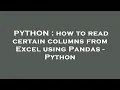 PYTHON how to read certain columns from Excel using Pandas - Python
