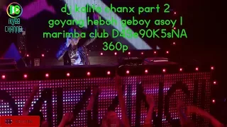 dj kalita chanx part 2 goyang heboh geboy asoy l marimba club D4Se90K5sNA 720p