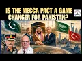 Will the Mecca Pact Be a Game Changer for Pakistan As It Expects