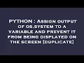 PYTHON Assign output of os system to a variable and prevent it from being displayed on the screen