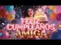 Feliz Cumpleanos Amiga La Cancion Mas Bonita Para Dedicar en Su Dia para la Mejor Amiga