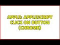 Apple AppleScript click on button chrome 2 Solutions