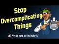 Stop Overcomplicating Things It s not as hard as you make it