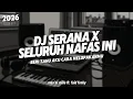 Lagu DJ SERANA X SELURUH NAFAS INI TERBARU 2026