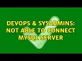 DevOps SysAdmins Not able to connect mysql server 2 Solutions