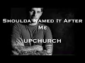 Shoulda Named It After Me ~ Upchurch