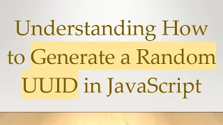 Understanding How to Generate a Random UUID in JavaScript