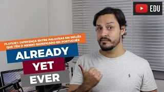 DIFERENÇA ENTRE ALREADY, YET E EVER