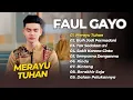Download Lagu FAUL GAYO - MERAYU TUHAN - BUIH JADI PERMADANI - TAK SEDALAM INI || LAGU POP TERPOPULER 2025