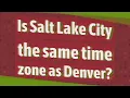 Is Salt Lake City the same time zone as Denver