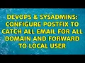 DevOps SysAdmins configure postfix to catch all email for all domain and forward to local user