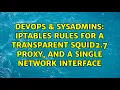 DevOps SysAdmins iptables rules for a transparent squid2 7 proxy and a single network interface