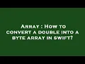 Array How to convert a double into a byte array in swift
